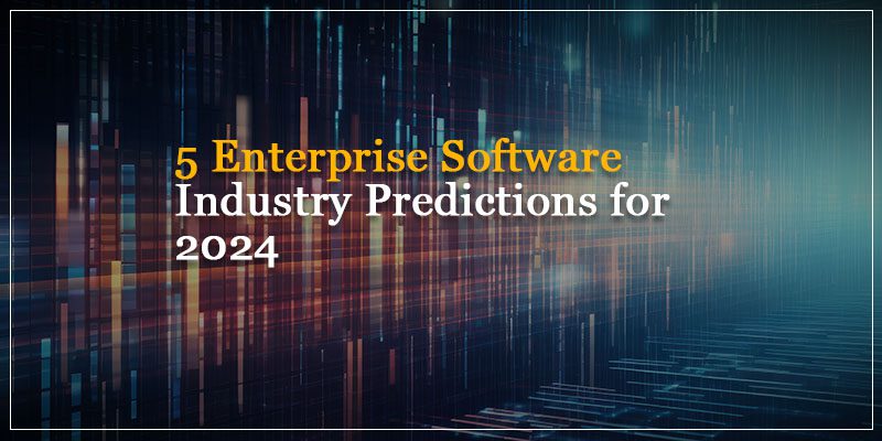 5 Enterprise Software Industry Predictions for 2024