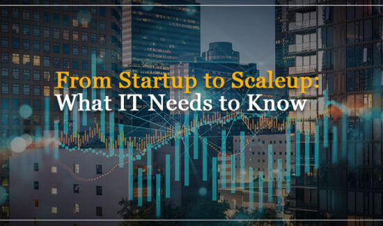 From Startup to Scaleup What IT Needs to Know