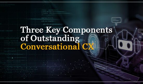 Three Key Components of Outstanding Conversational CX