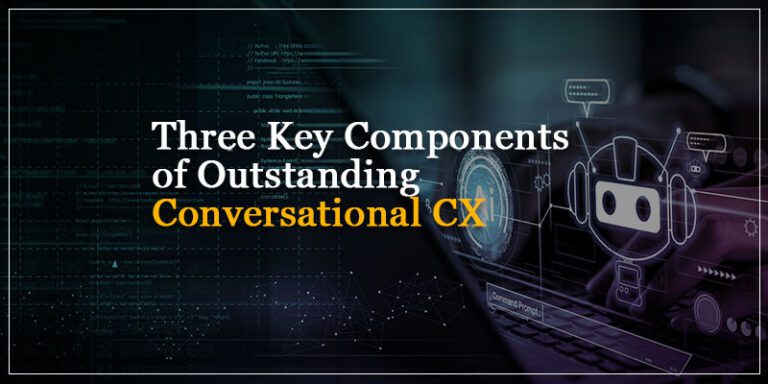 Three Key Components of Outstanding Conversational CX